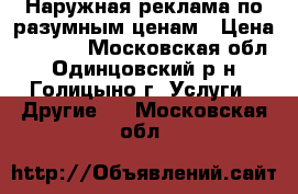 Наружная реклама по разумным ценам › Цена ­ 1 000 - Московская обл., Одинцовский р-н, Голицыно г. Услуги » Другие   . Московская обл.